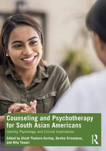 Counseling and Psychotherapy for South Asian Americans Identity, Psychology, and Clinical Implications by Ulash Thakore-Dunlap