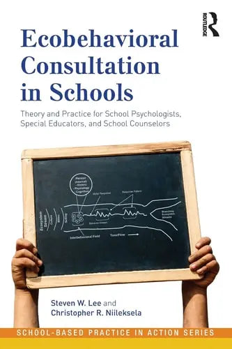 Ecobehavioral Consultation in Schools Theory and Practice for School Psychologists, Special Educators, and School Counselors