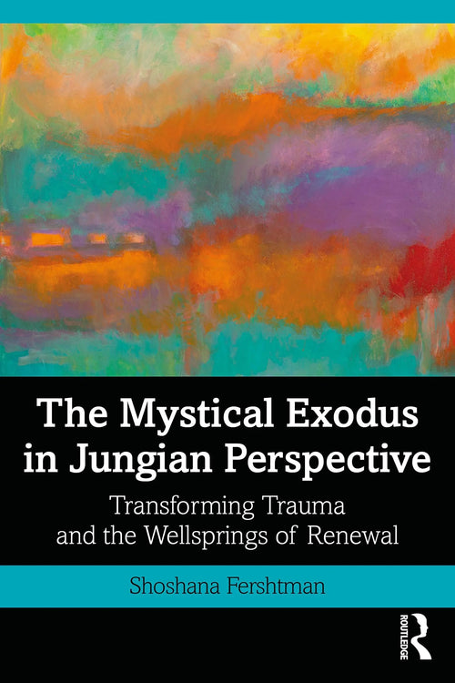 The Mystical Exodus in Jungian Perspective Transforming Trauma and the Wellsprings of Renewal by Carolyn Shoshana Fershtman