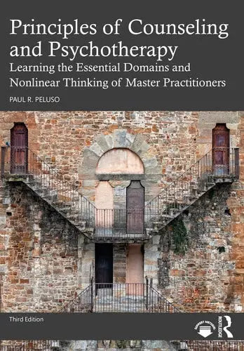 Principles of Counseling and Psychotherapy Learning the Essential Domains and Nonlinear Thinking of Master Practitioners Routledge