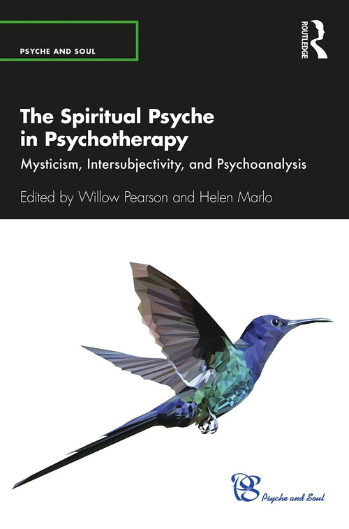 The Spiritual Psyche in Psychotherapy Mysticism, Intersubjectivity, and Psychoanalysis by Willow Pearson