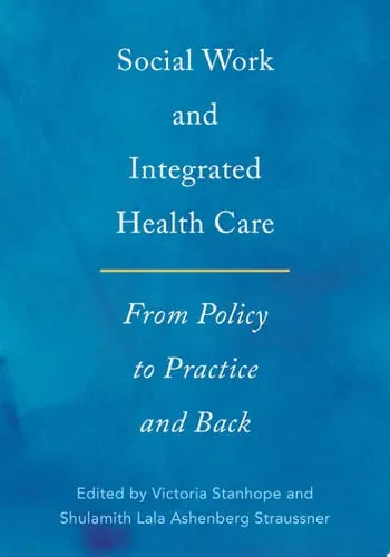 Social Work and Integrated Health Care From Policy to Practice and Back