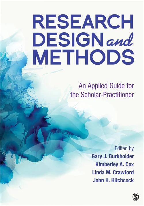 Research Design and Methods An Applied Guide for the Scholar-Practitioner by Gary J. Burkholder
