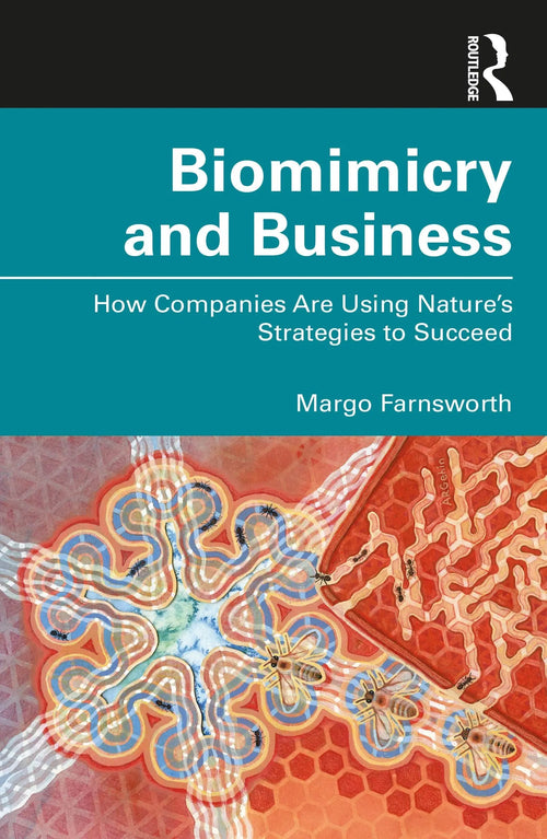 Biomimicry and Business How Companies are Using Nature's Strategies to Succeed by Margo Farnsworth