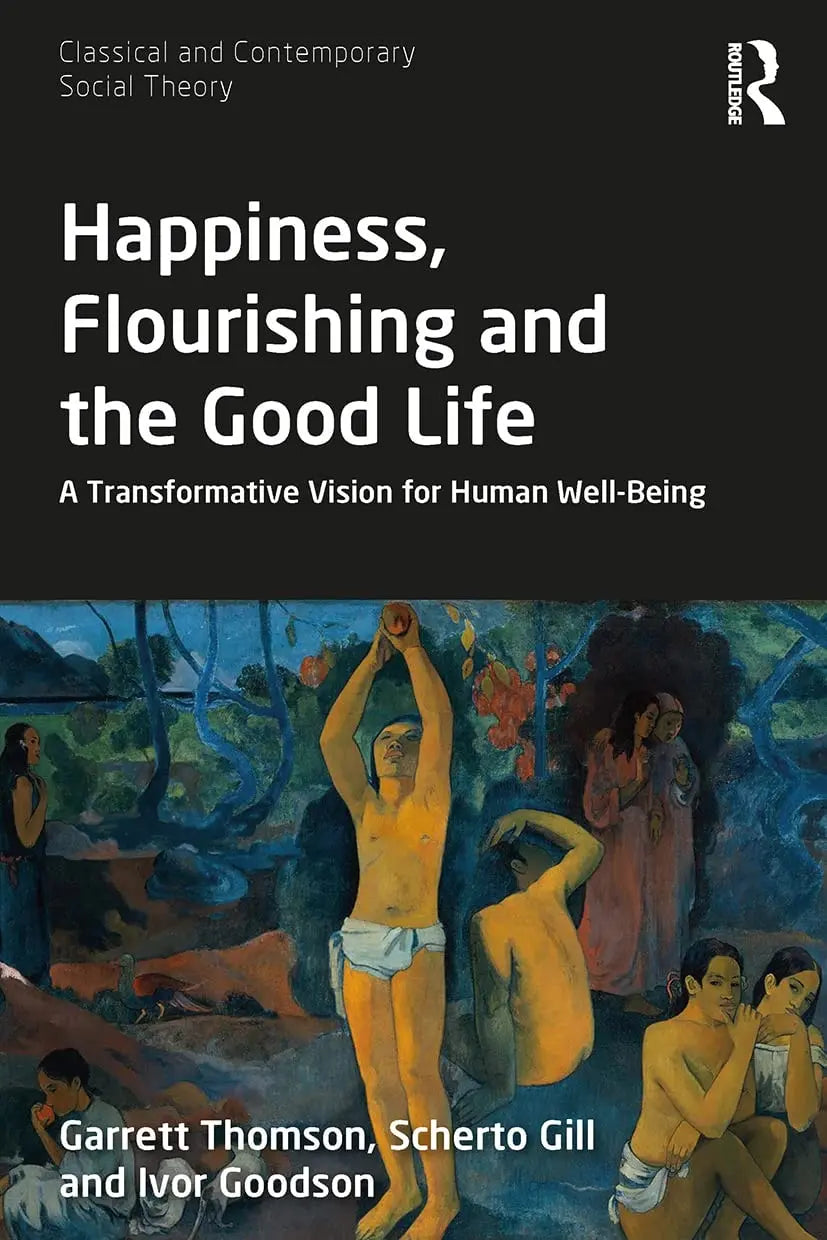 Happiness, Flourishing and the Good Life A Transformative Vision for Human Well-Being by Garrett Thomson – book cover