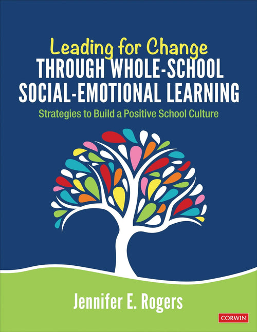 Leading for Change Through Whole-School Social-Emotional Learning Strategies to Build a Positive School Culture by Jennifer E. Rogers