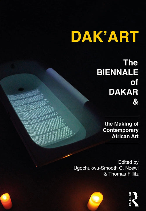 Dak'Art The Biennale of Dakar and the Making of Contemporary African Art by Ugochukwu-Smooth Nzewi