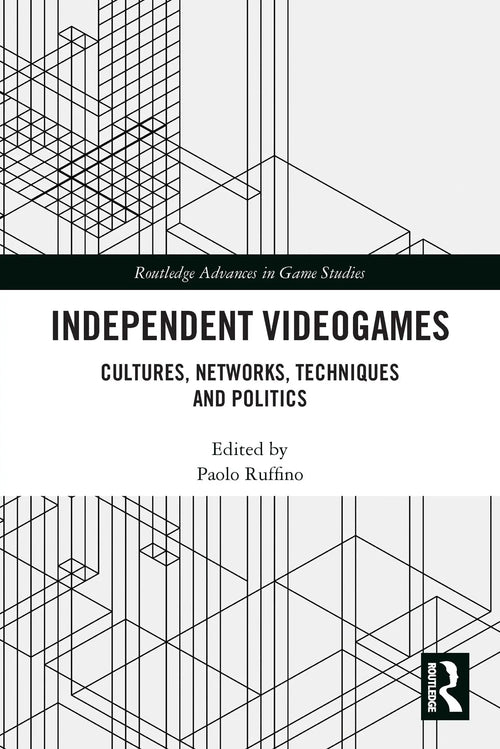 Independent Videogames Cultures, Networks, Techniques and Politics by Paolo Ruffino
