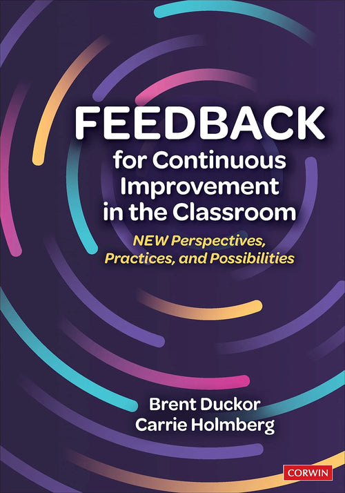 Feedback for Continuous Improvement in the Classroom New Perspectives, Practices, and Possibilities by Brent Duckor
