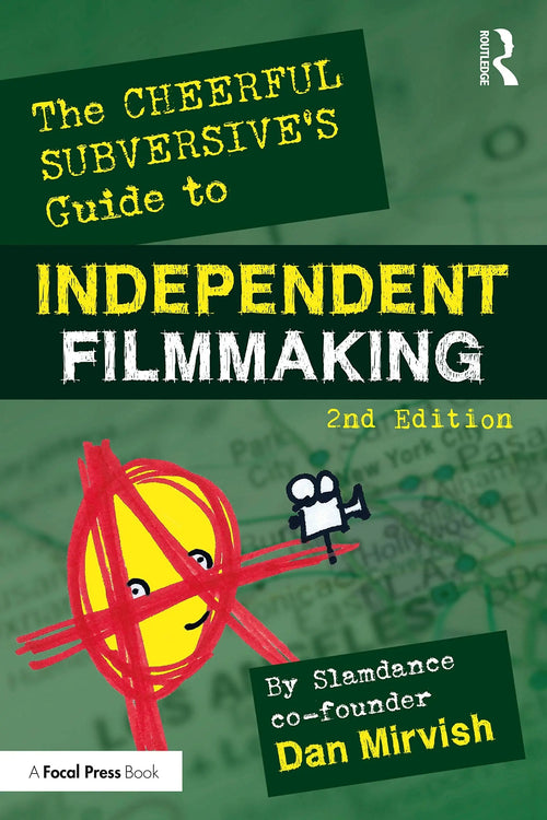 The Cheerful Subversive's Guide to Independent Filmmaking by Dan Mirvish