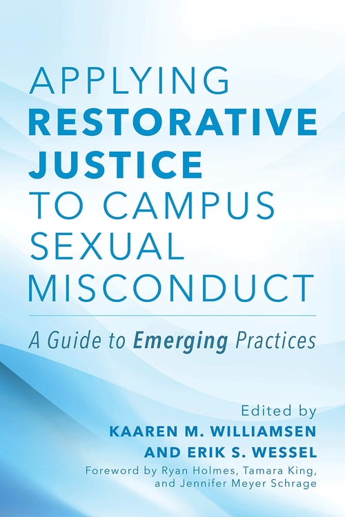 Applying Restorative Justice to Campus Sexual Misconduct A Guide to Emerging Practices by Kaaren M. Williamsen