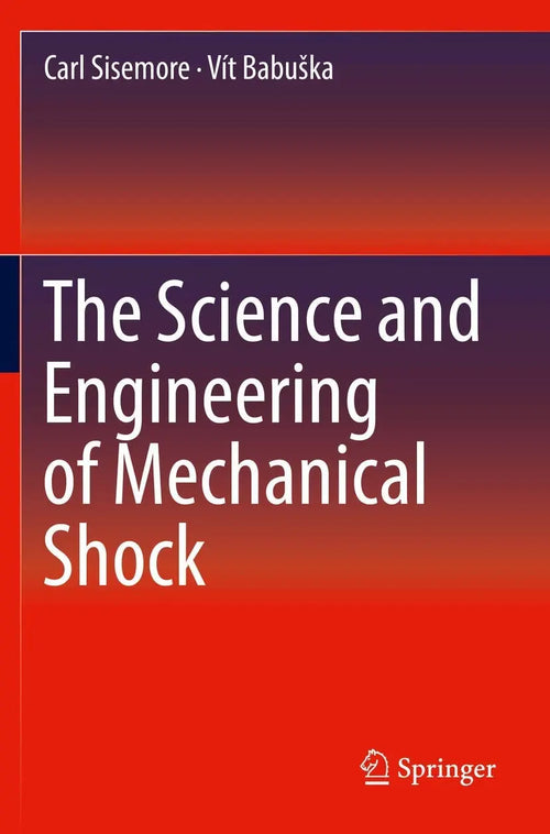 The Science and Engineering of Mechanical Shock by Carl Sisemore