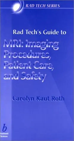 Rad Tech's Guide to MRI Imaging Procedures, Patient Care, and Safety by Carolyn Kaut Roth – book cover