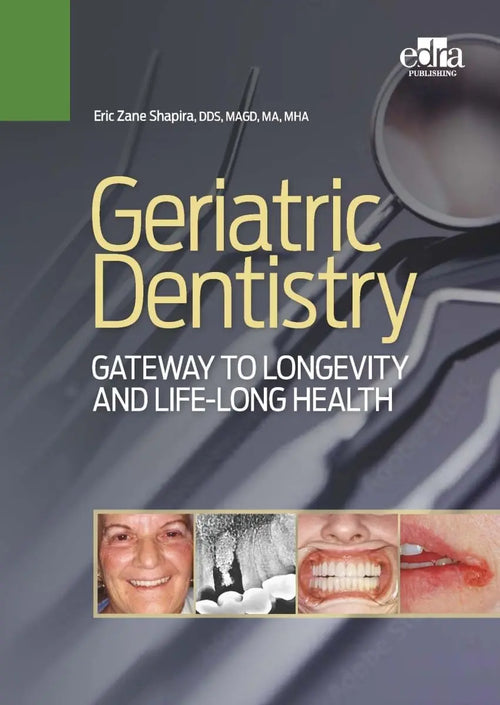 Geriatric Dentistry. Gateway to Llongevity and Life-long Health by Eric Z. Shapira