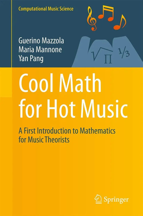 Cool Math for Hot Music A First Introduction to Mathematics for Music Theorists by Guerino Mazzola