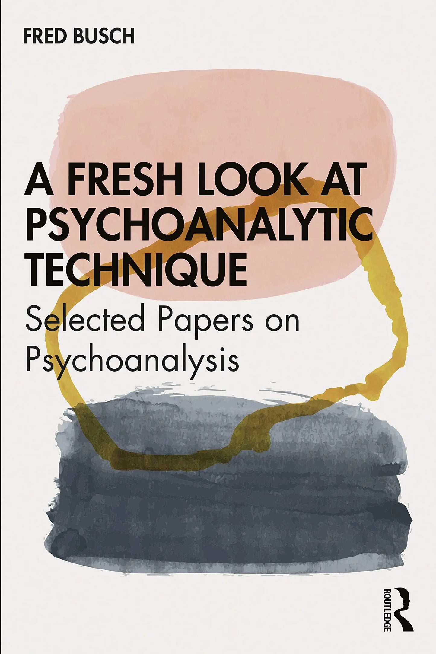 A Fresh Look at Psychoanalytic Technique Selected Papers on Psychoanalysis by Fred Busch – book cover