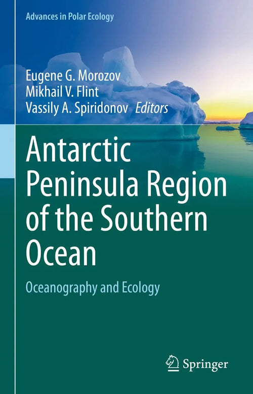 Antarctic Peninsula Region of the Southern Ocean Oceanography and Ecology by Eugene G. Morozov