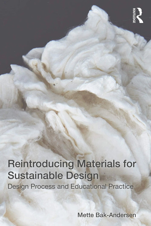 Reintroducing Materials for Sustainable Design Design Process and Educational Practice by Mette Bak-Andersen