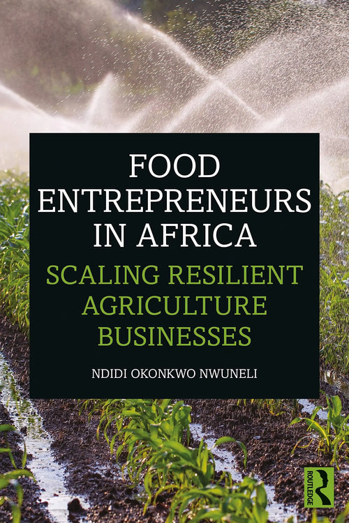 Food Entrepreneurs in Africa Scaling Resilient Agriculture Businesses by Ndidi Okonkwo Nwuneli