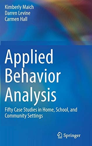 Applied Behavior Analysis Fifty Case Studies in Home, School, and Community Settings by Kimberly Maich