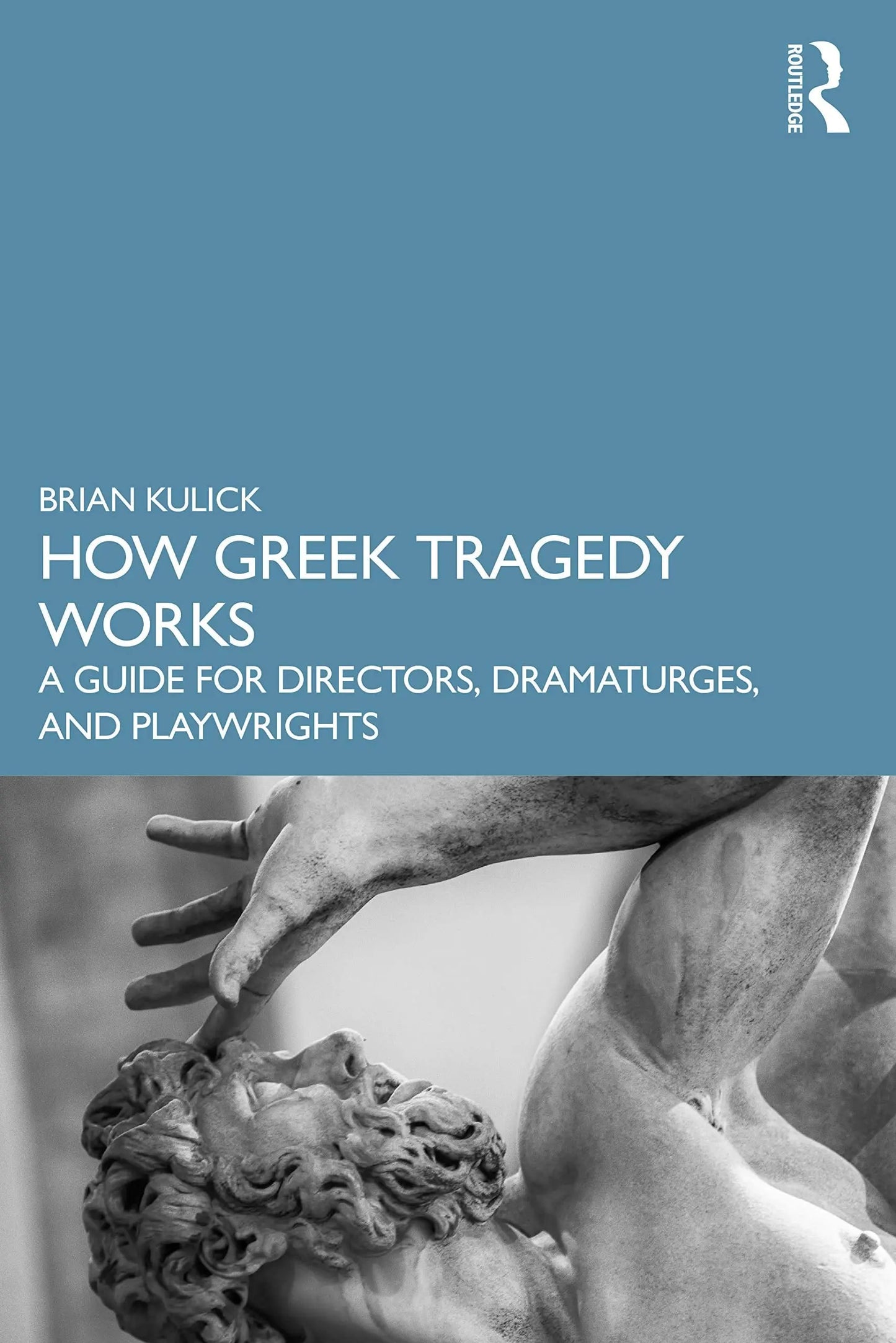 How Greek Tragedy Works A Guide for Directors, Dramaturges, and Playwrights by Brian Kulick – book cover