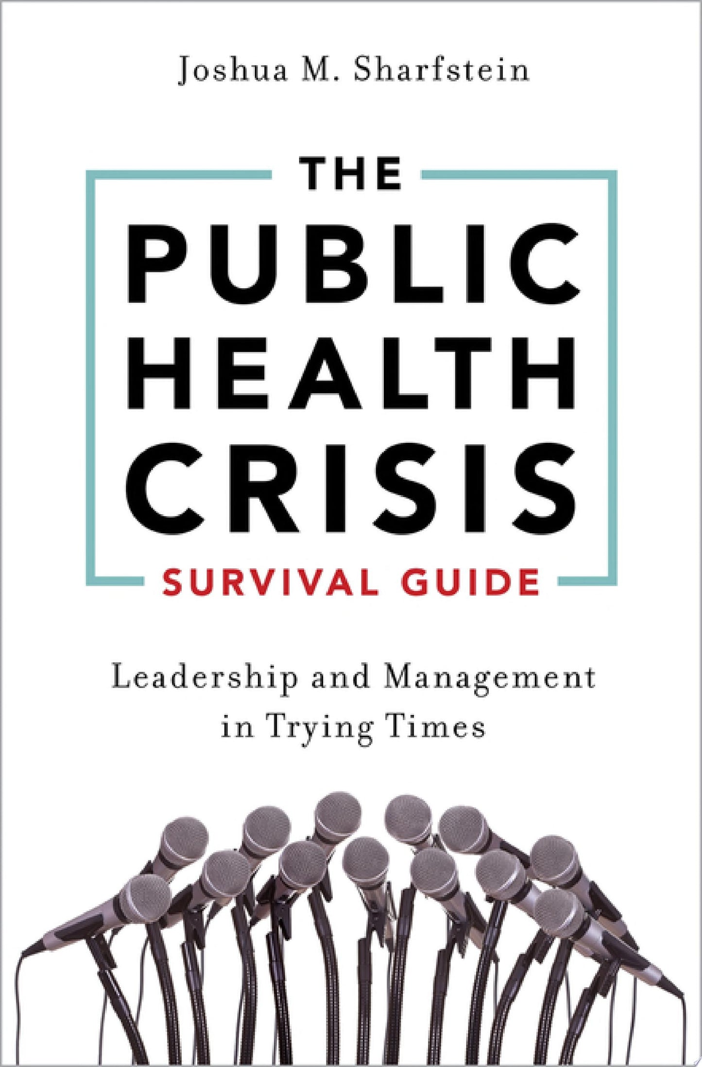 The Public Health Crisis Survival Guide Leadership and Management in Trying Times by Joshua M. Sharfstein