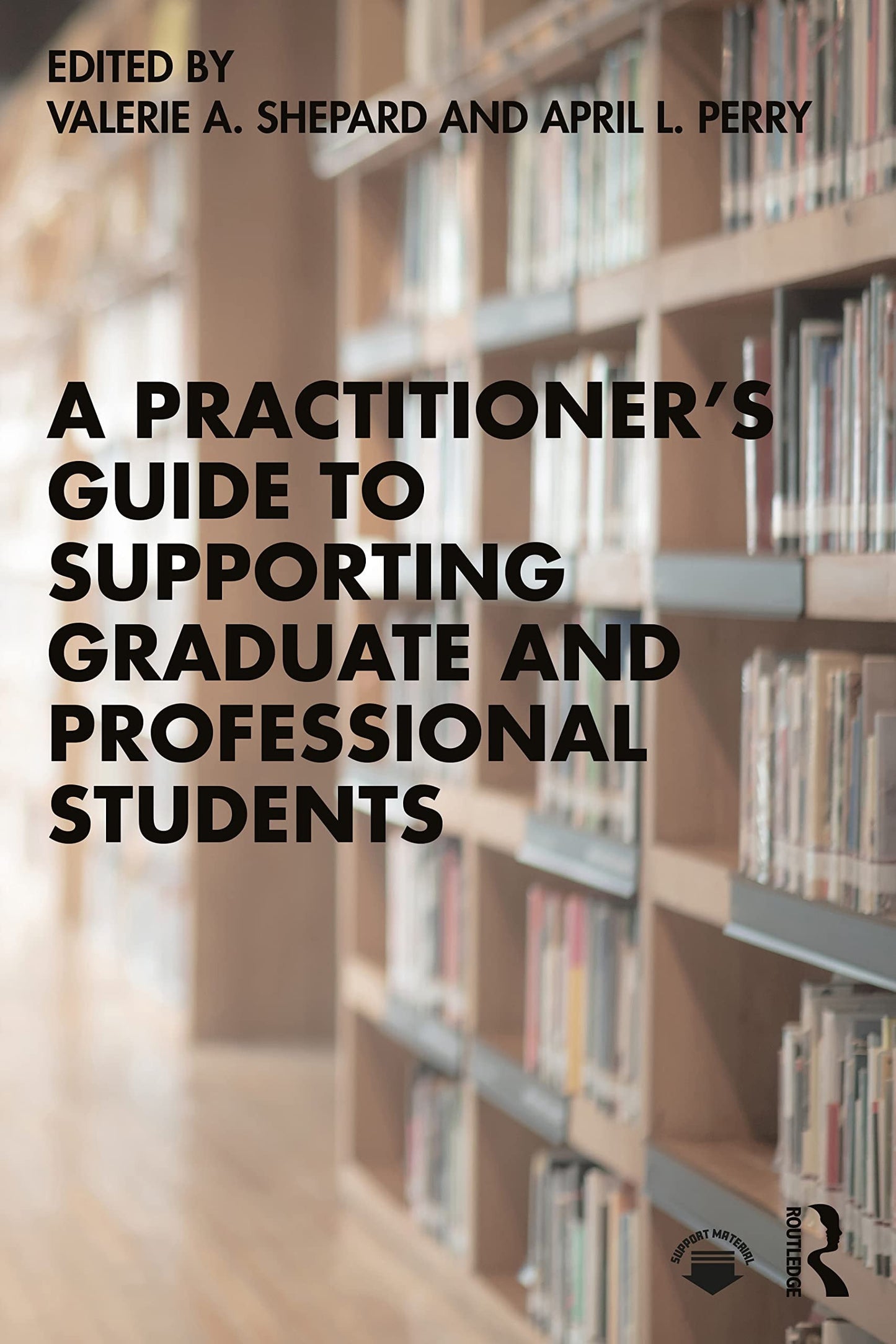A Practitioner's Guide to Supporting Graduate and Professional Students Routledge, Taylor & Francis Group