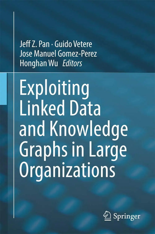 Exploiting Linked Data and Knowledge Graphs in Large Organisations by Jeff Z. Pan