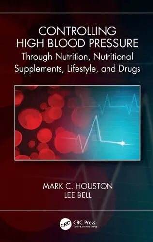 Controlling High Blood Pressure Through Nutrition, Nutritional Supplements, Lifestyle, and Drugs CRC Press