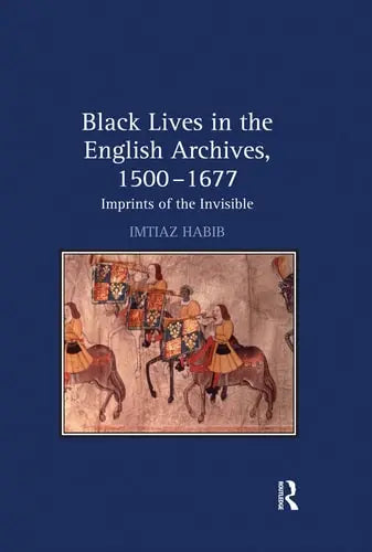 Black Lives in the English Archives, 1500-1677 Imprints of the Invisible Routledge