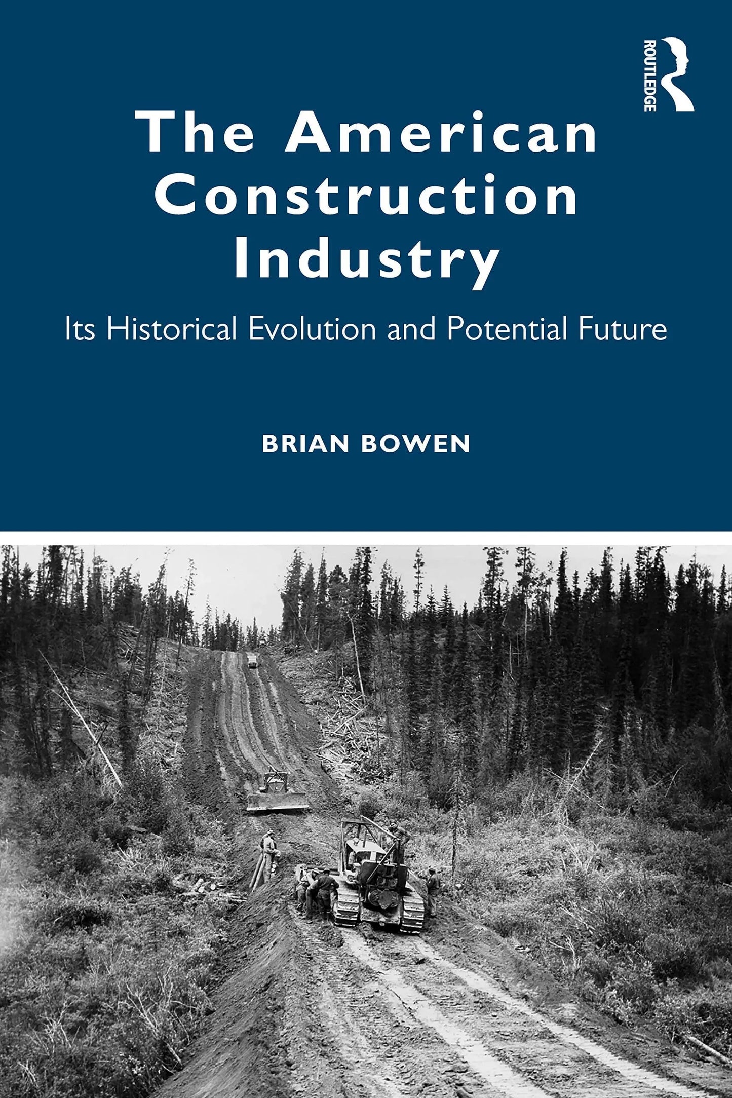 The American Construction Industry Its Historical Evolution and Potential Future by Brian Bowen – book cover