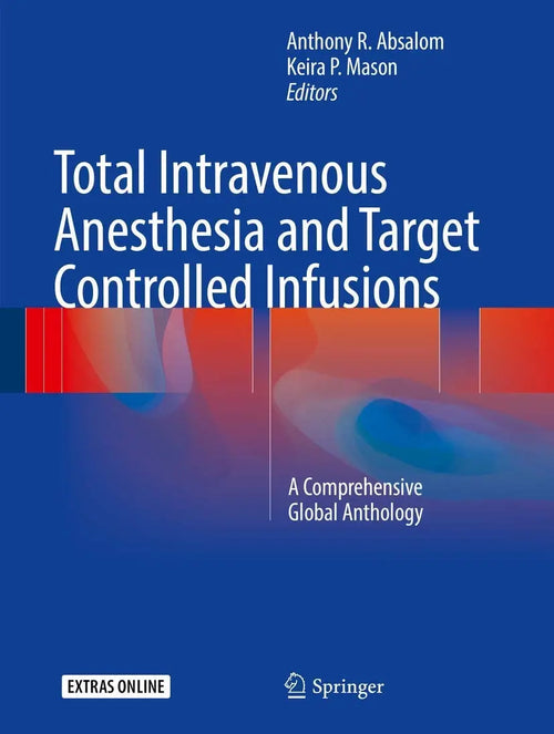 Total Intravenous Anesthesia and Target Controlled Infusions A Comprehensive Global Anthology by Anthony R. Absalom