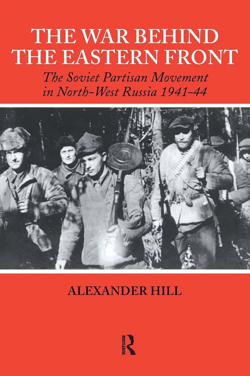 The War Behind the Eastern Front Soviet Partisans in North West Russia 1941-1944 by Alexander Hill – book cover