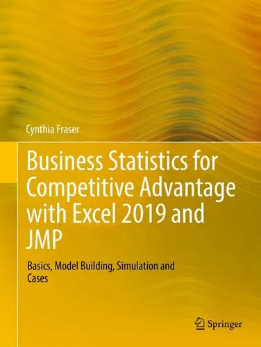 Business Statistics for Competitive Advantage with Excel 2019 and JMP Basics, Model Building, Simulation and Cases Springer International Publishing