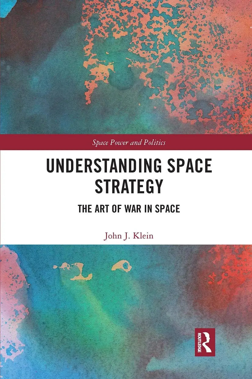 Understanding Space Strategy The Art of War in Space by John J. Klein – book cover