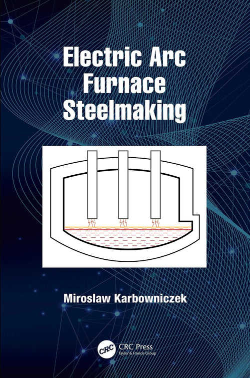 Electric Arc Furnace Steelmaking by Miroslaw Karbowniczek