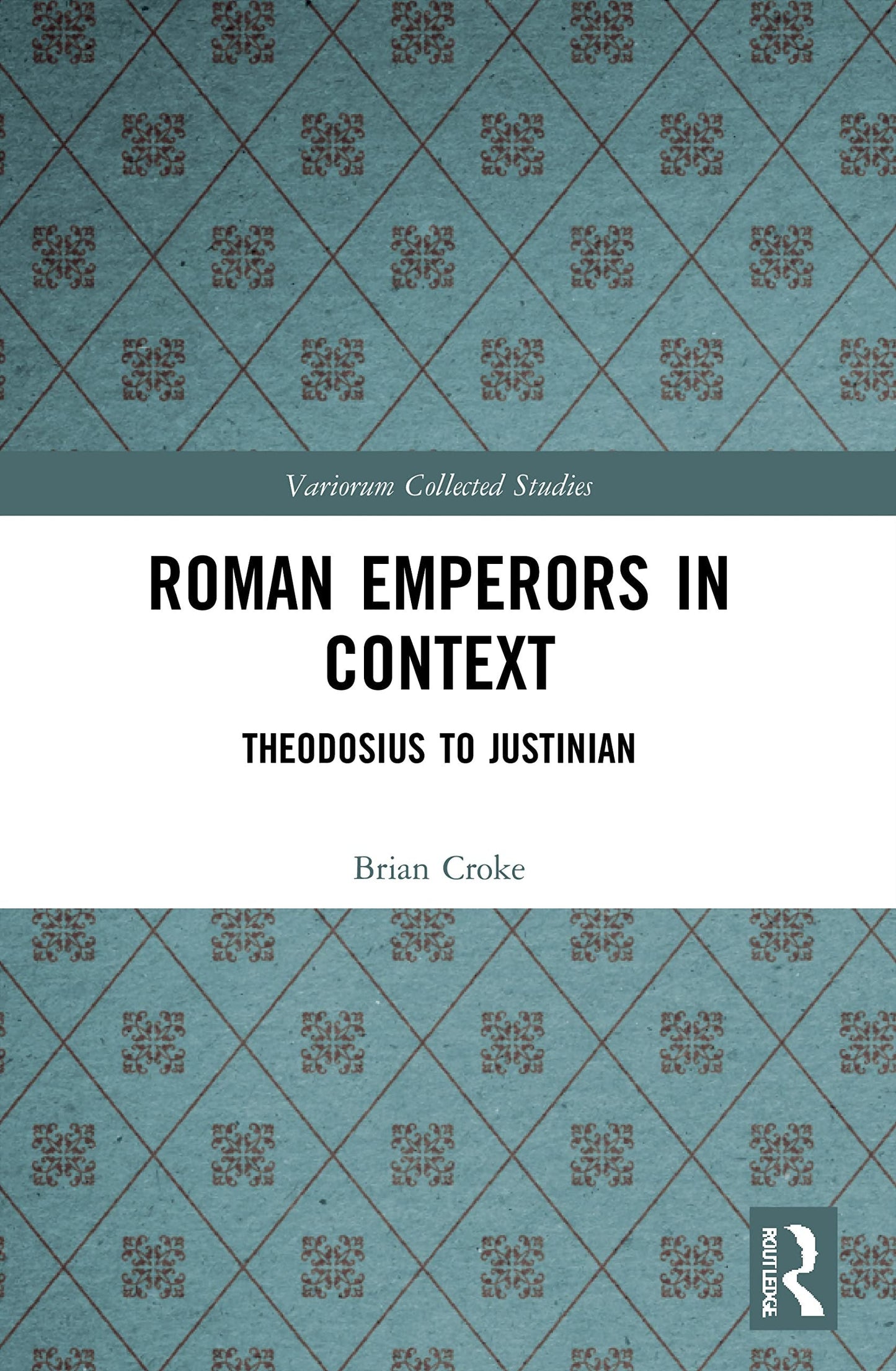 Roman Emperors in Context Theodosius to Justinian Routledge
