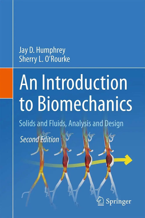 An Introduction to Biomechanics Solids and Fluids, Analysis and Design by Jay D. Humphrey