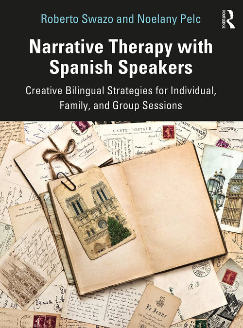 Narrative Therapy with Spanish Speakers Creative Bilingual Strategies for Individual, Family, and Group Sessions by Roberto Swazo