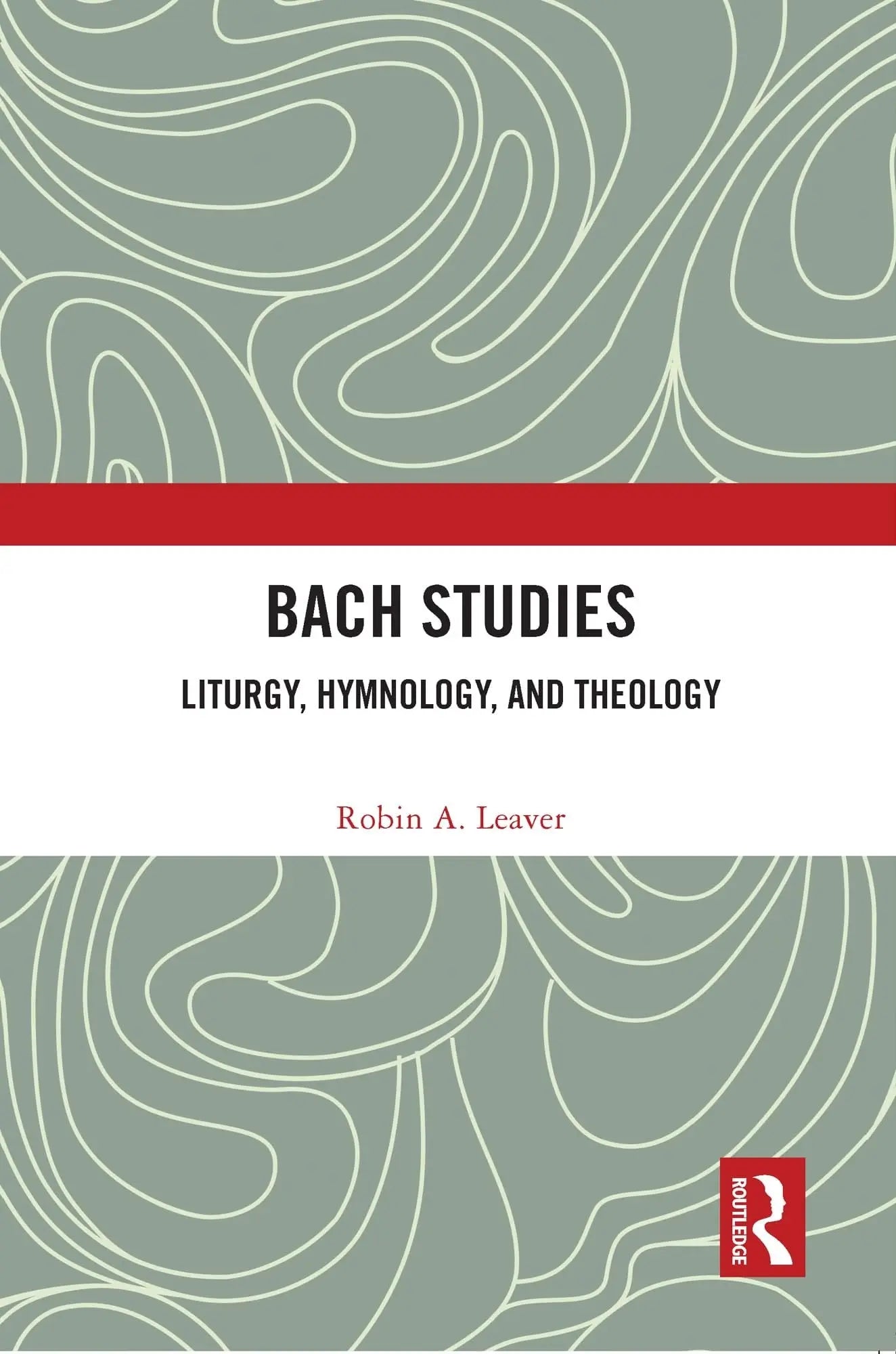 Bach Studies Liturgy, Hymnology, and Theology by Robin A. Leaver – book cover