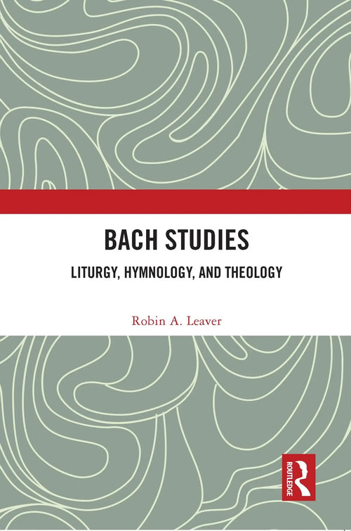 Bach Studies Liturgy, Hymnology, and Theology by Robin A. Leaver
