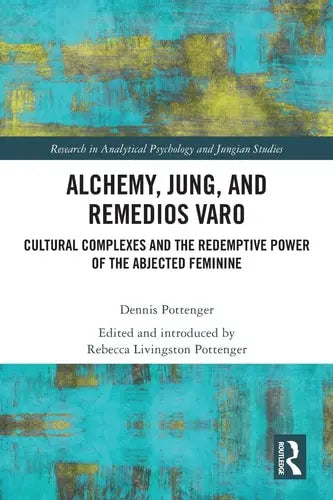 Alchemy, Jung, and Remedios Varo Cultural Complexes and the Redemptive Power of the Abjected Feminine Routledge