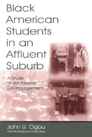 Black American Students in an Affluent Suburb A Study of Academic Disengagement by John U. Ogbu – book cover