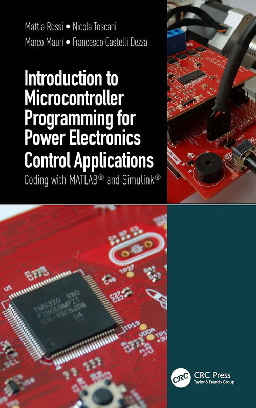Introduction to Microcontroller Programming for Power Electronics Control Applications Coding with MATLAB and Simulink by Mattia Rossi