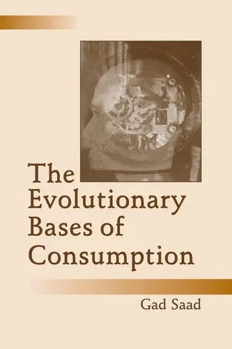 The Evolutionary Bases of Consumption by Gad Saad