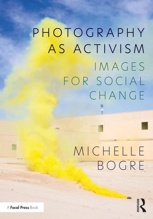 Photography as Activism Images for Social Change by Michelle Bogre