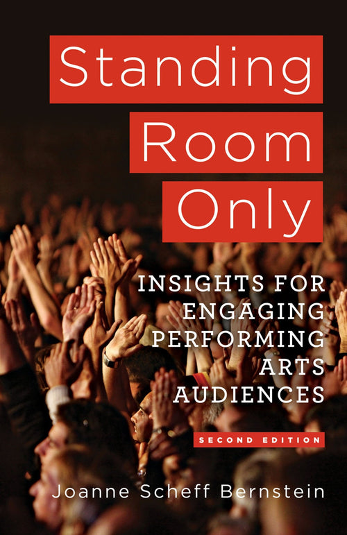 Standing Room Only Marketing Insights for Engaging Performing Arts Audiences by J. Bernstein