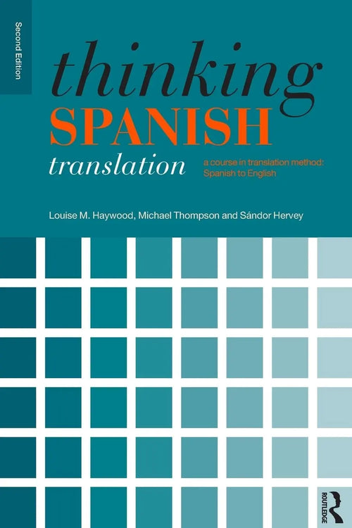 Thinking Spanish Translation A Course in Translation Method, Spanish to English by Louise M. Haywood