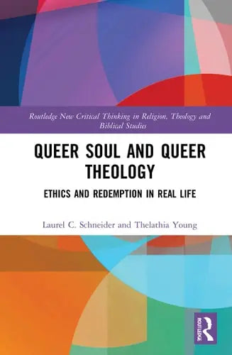 Queer Soul and Queer Theology Ethics and Redemption in Real Life Routledge