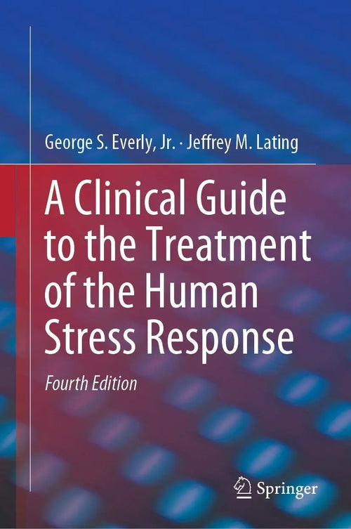 A Clinical Guide to the Treatment of the Human Stress Response by George S. Everly
